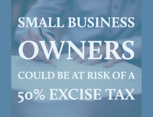 Small Business Owners Could be at Risk of a 50% Excise Tax!