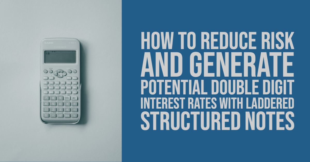 Learn how a laddered structured note can help you generate double-digit interest rates!