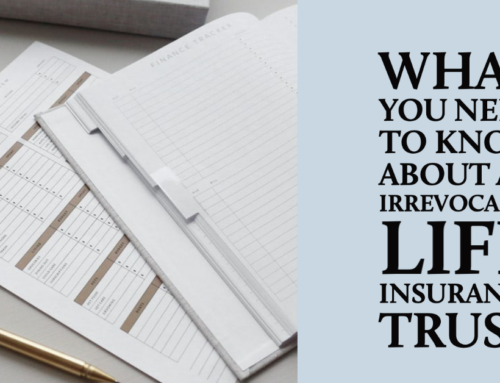 What You Need to Know About an Irrevocable Life Insurance Trust (ILIT)