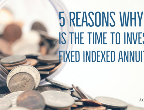 5 Reasons Why Now is the Time to Invest in a Fixed Indexed Annuity (FIA)